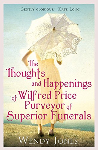 The Thoughts and Happenings of Wilfred Price Purveyor of Superior Funerals by Wendy Jones