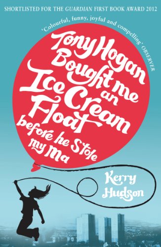 Tony Hogan Bought Me an Ice Cream Float Before He Stole my Ma by Kerry Hudson