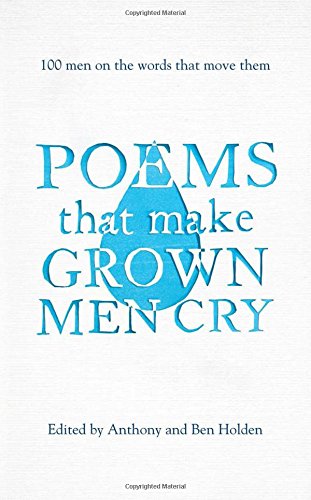 Poems That Make Grown Men Cry by Anthony & Ben Holden (eds)