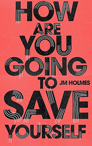 How Are You Going to Save Yourself by J M Holmes