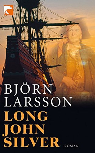 Long John Silver: the true and eventful history of my life of liberty and adventure as a gentleman of fortune and enemy to mankind by Bjorn Larsson
