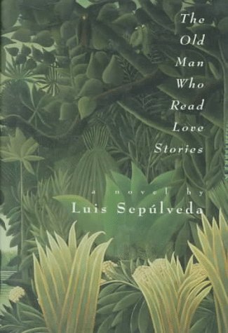 The Old Man Who Read Love Stories by Luis Sepulveda