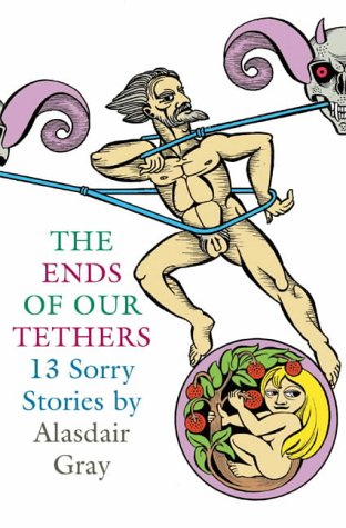 The Ends of Our Tethers: 13 Sorry Stories by Alasdair Gray