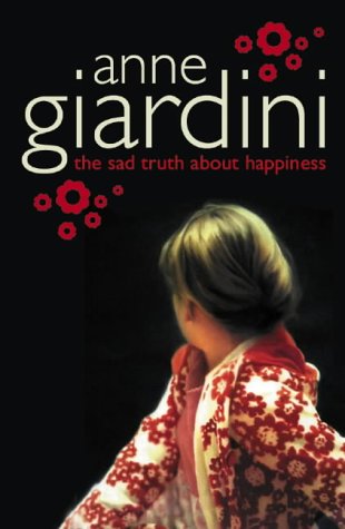 The Sad Truth About Happiness by Anne Giardini