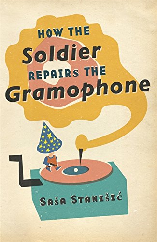 How the Soldier Repairs the Gramophone by Sasa Stanisic